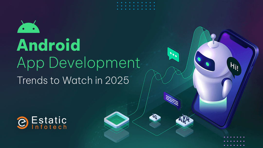 Android App Development Trends to Watch in 2025