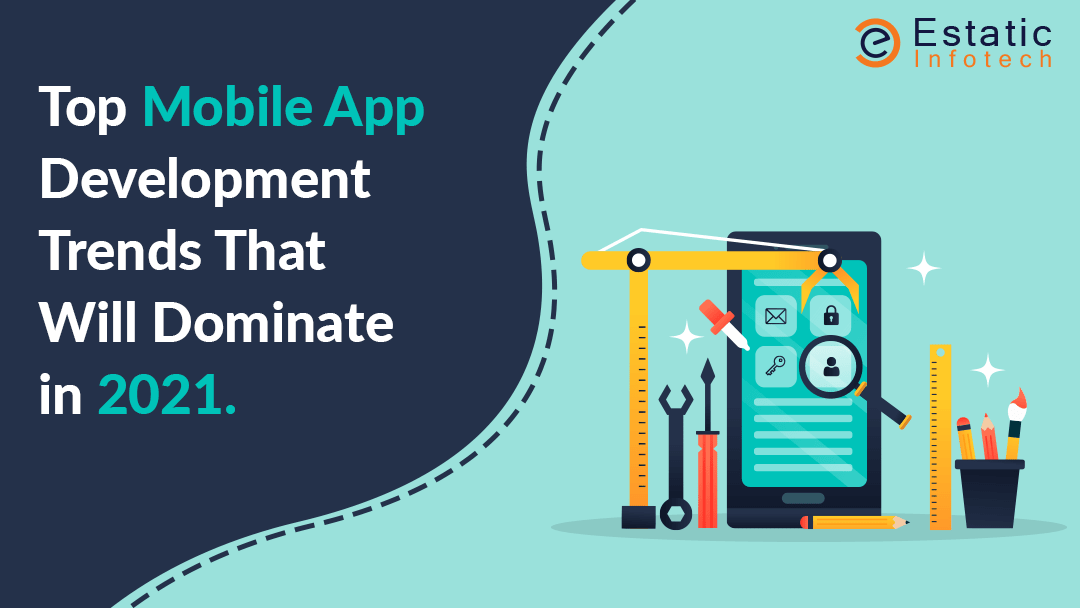 Top Mobile App Development Trends That Will Dominate in 2021