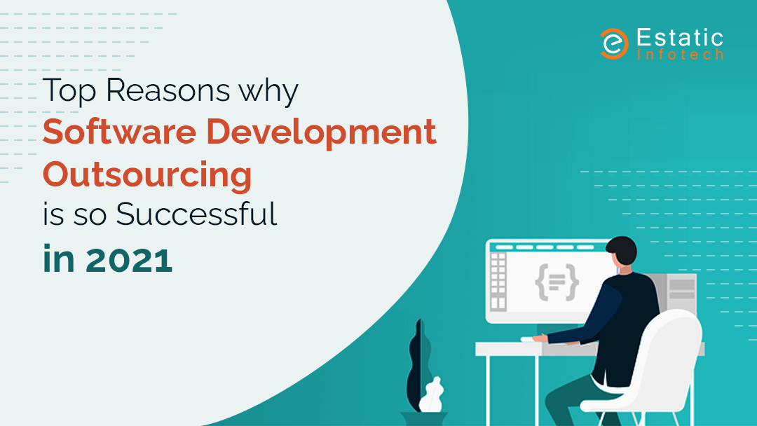 Top Reasons Why Software Development Outsourcing Is So Successful in 2021
