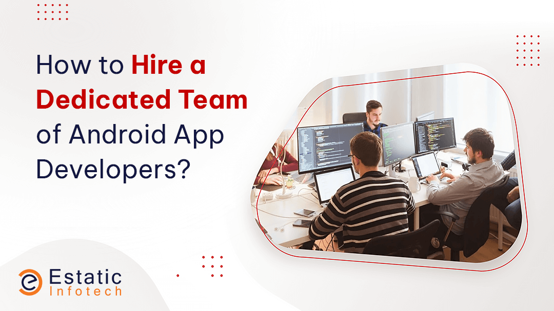 How to Hire a Dedicated Team of Android App Developers?