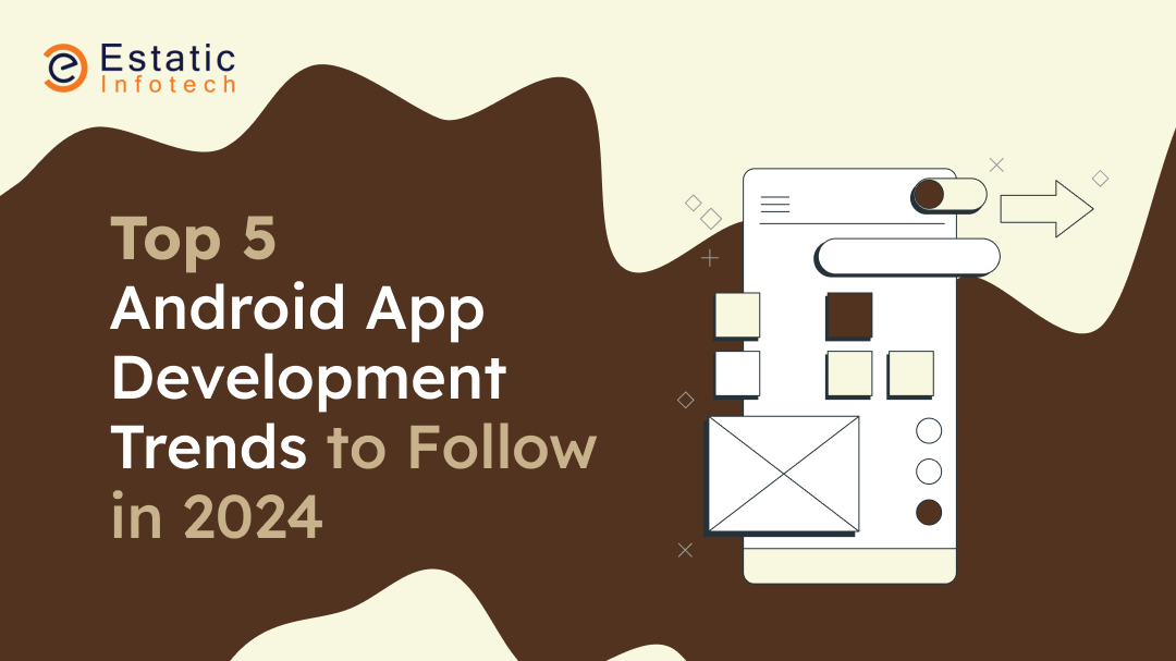 Top 5 Android App Development Trends to Follow in 2024
