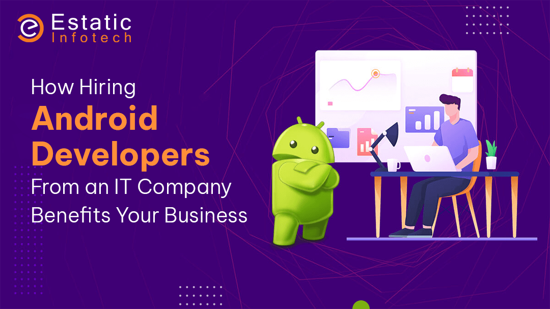 How Hiring Android Developers From an IT Company Benefits Your Business