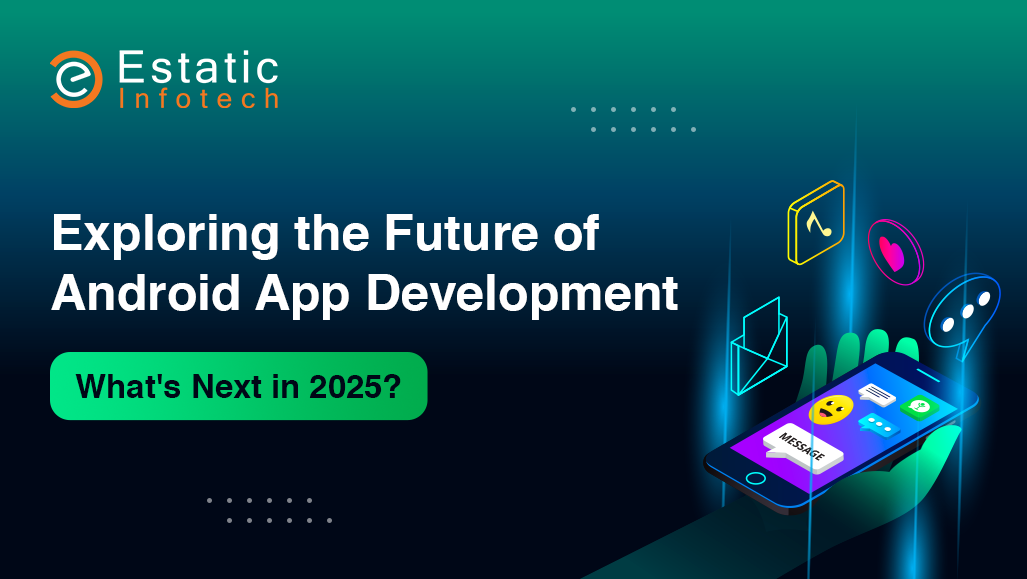Exploring the Future of Android App Development: What's Next in 2025?