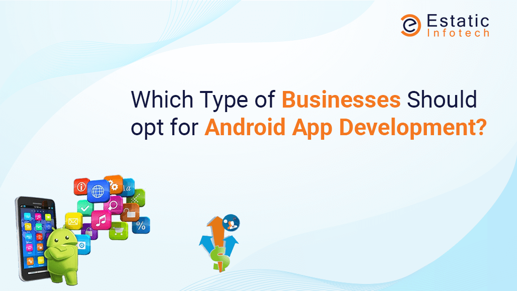Which Type of Businesses Should opt for Android App Development?