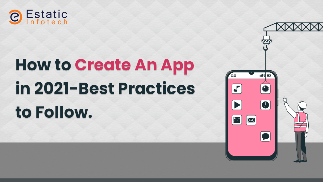 How to Create An App in 2021 - Best Practices to Follow